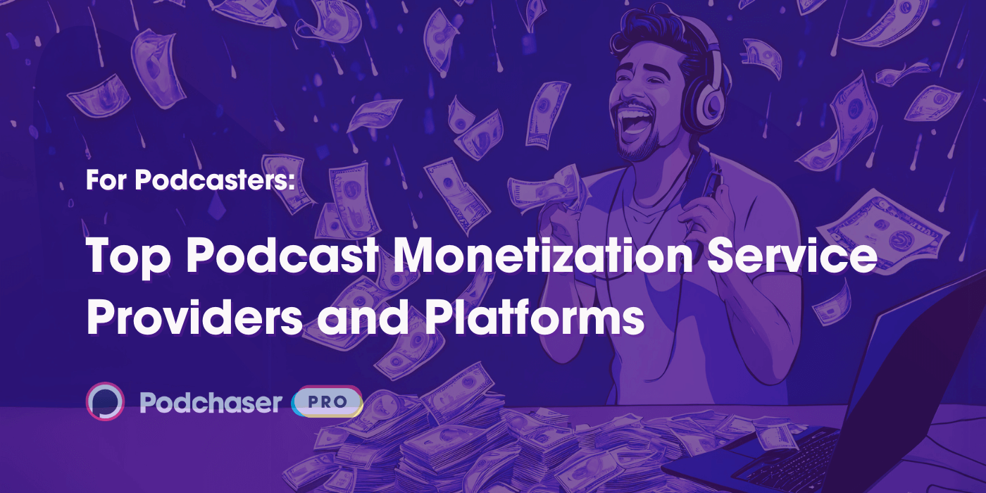 Top Podcast Monetization Service Providers and Platforms: An Industry Insider’s Guide